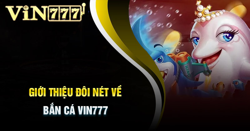 Đôi nét về bắn cá Vin777