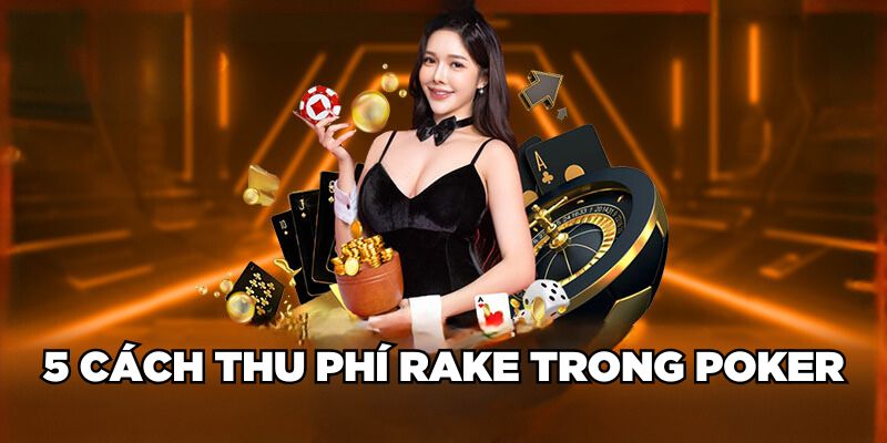 5 hình thức thu phí Rake trong Poker