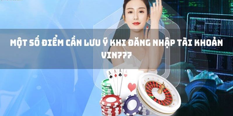 Các lưu ý quan trọng mà tân thủ cần nắm rõ khi đăng nhập Vin777